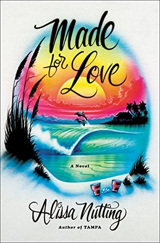 Alissa Nutting: Made For Love (Hardcover, 2017, Ecco)