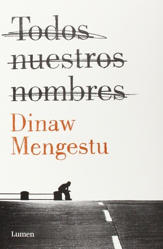 Dinaw Mengestu, Dinaw Mengestu, Ernest Riera Arbussà: Todos nuestros nombres (2015, Lumen, LUMEN)