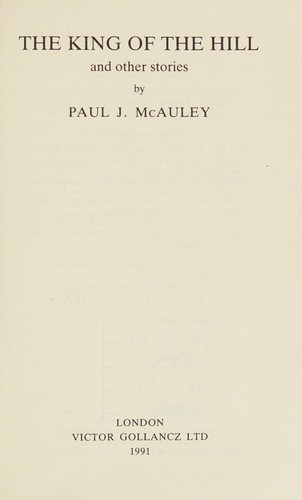 Paul J. McAuley: The king of the hill and other stories. (1991, Gollancz, Orion Publishing Co, Orion Publishing Group, Limited)