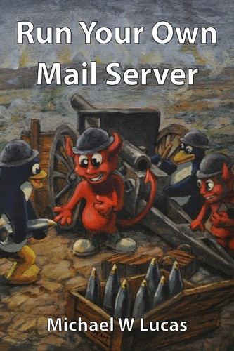 Michael W. Lucas: Run Your Own Mail Server (Paperback, Tilted Windmill Press)