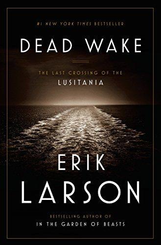 Erik Larson: Dead Wake: The Last Crossing of the Lusitania