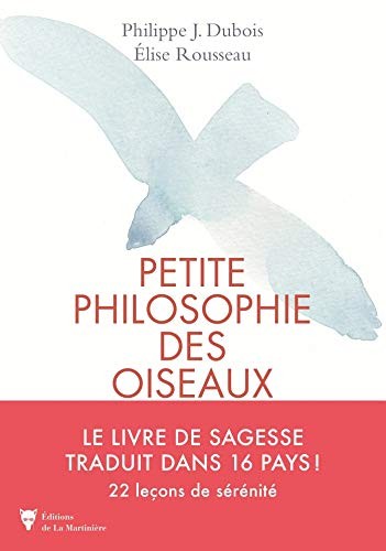 Philippe J. Dubois, Élise Rousseau: Petite philosophie des oiseaux (French language, 2018, Éditions de La Martinière)