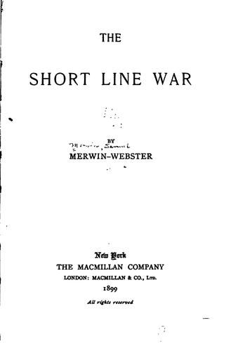 Samuel Merwin: The short line war (1899, The Macmillan Company, Macmillan & Co., Ltd.)