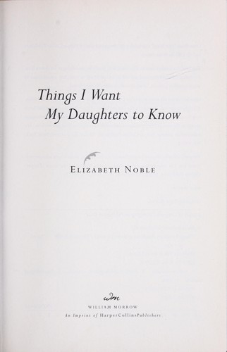 Elizabeth Noble: Things I want my daughters to know (2008, William Morrow)