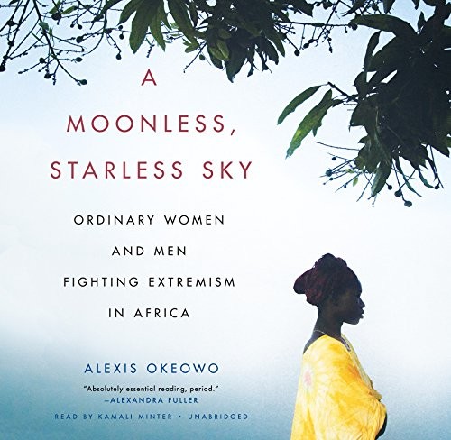 Alexis Okeowo: A Moonless, Starless Sky (AudiobookFormat, Hachette Audio and Blackstone Audio)