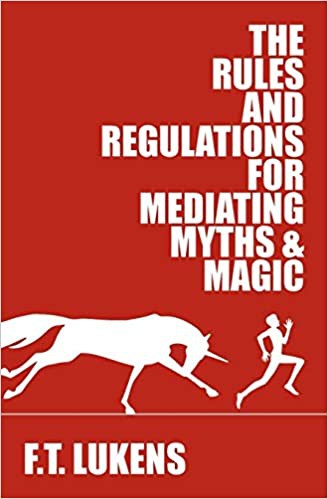 F. T. Lukens: The rules and regulations for mediating myths & magic (2017, Interlude Press)