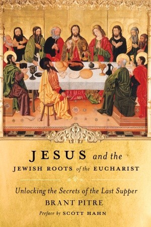 Brant James Pitre: Jesus and the Jewish roots of the Eucharist (2011, Doubleday Religion)