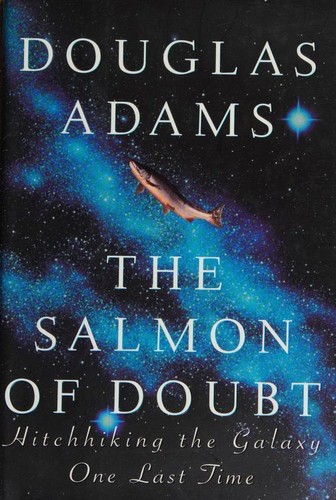 Douglas Adams: The Salmon of Doubt: Hitchhiking the Galaxy One Last Time (2002, Harmony Books)