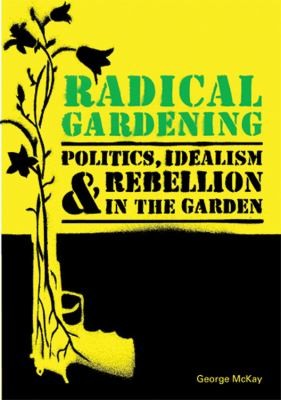 George McKay: Radical Gardening Politics Idealism Rebellion In The Garden (2011, Frances Lincoln)