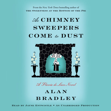 Alan Bradley, Jayne Entwistle (reader): As Chimney Sweepers Come to Dust (Flavia de Luce, #7) (AudiobookFormat, Random House Audio)