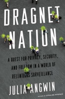 Julia Angwin: Dragnet Nation A Quest For Privacy Security And Freedom In A World Of Relentless Surveillance (2014)