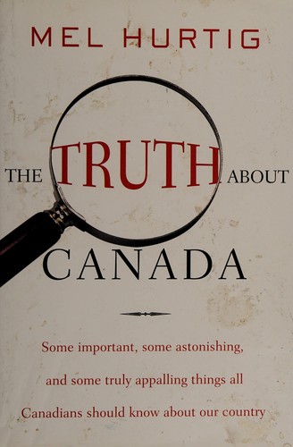 Mel Hurtig: The truth about Canada (Hardcover, 2008, McClelland & Stewart)