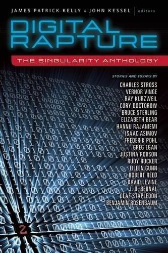 Vernor Vinge, Charles Stross, Ray Kurzweil, John Kessel, James Patrick Kelly: Digital Rapture: The Singularity Anthology (2012)