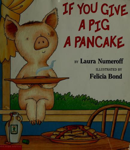 Laura Numeroff: If you give a pig a pancake (1999, Scholastic Inc., Scholastic)