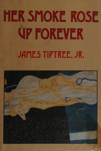 James Tiptree, Jr.: Her smoke rose up forever (Hardcover, 1990, Arkham House)