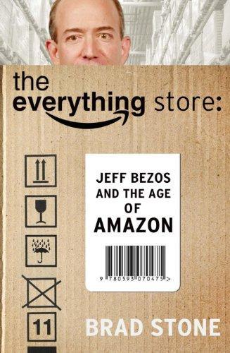 Brad Stone: The everything store : Jeff Bezos and the age of Amazon (2013)