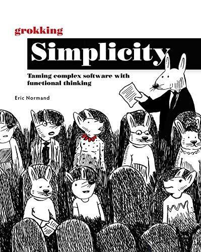 Eric Normand: Grokking Simplicity: Taming complex software with functional thinking (2021)