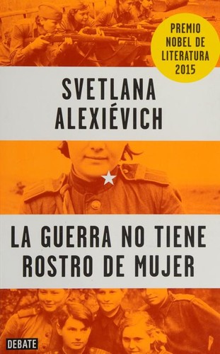 Svetlana Aleksiévitch: La guerra no tiene rostro de mujer (Hardcover, Spanish language, 2018, Debate)