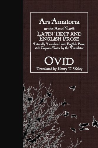 Ovid, Henry T. Riley: Ars Amatoria, or the Art of Love (Paperback, Createspace Independent Publishing Platform, CreateSpace Independent Publishing Platform)