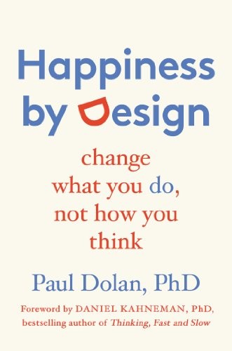 Paul Dolan, Daniel Kahneman: Happiness by Design (Hardcover, Avery, Unknown, Hudson Street Press)