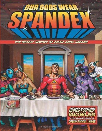 Chris Knowles, Christopher Knowles, Joseph Michael Linsner: Our Gods Wear Spandex : The Secret History of Comic Book Heros (2007)