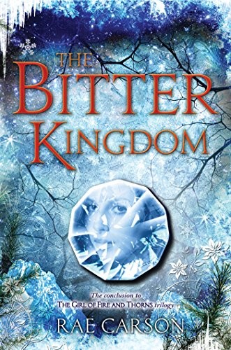 Rae Carson: The Bitter Kingdom (Girl of Fire and Thorns Book 3) (Greenwillow Books)
