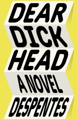 Frank Wynne, Virginie Despentes: Dear Dickhead (2024, Farrar, Straus & Giroux)
