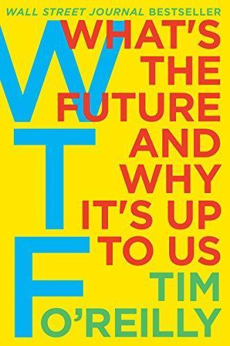 Tim O'Reilly: WTF?: What's the Future and Why It's Up to Us (2017)