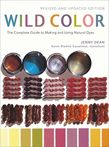 Jenny Dean, Karen Diadick Casselman: Wild Color, Revised and Updated Edition: The Complete Guide to Making and Using Natural Dyes (Potter Craft)