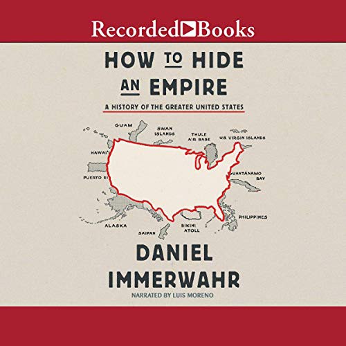 Daniel Immerwahr: How to Hide an Empire (AudiobookFormat, Recorded Books, Inc. and Blackstone Publishing)