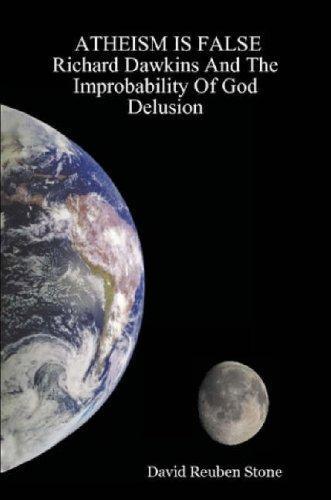 David Reuben Stone: Atheism Is False Richard Dawkins and the Improbability of God Delusion (2007)