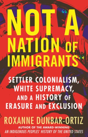 Roxanne Dunbar Ortiz: Not "A Nation of Immigrants" (EBook, 2021, Beacon Press)