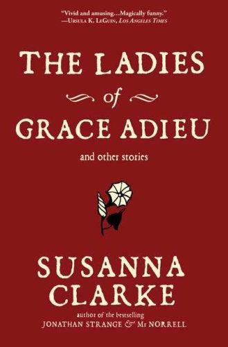 Susanna Clarke: The Ladies of Grace Adieu and Other Stories (Paperback, Bloomsbury USA)