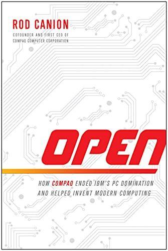 Rod Canion: Open: How Compaq Ended IBM's PC Domination and Helped Invent Modern Computing (2013)