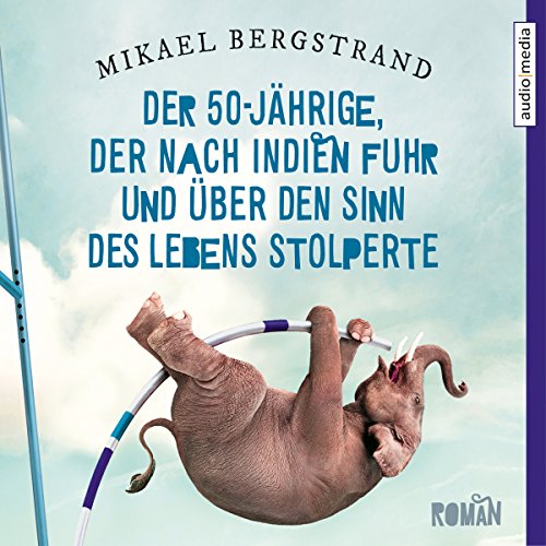 Mikael Bergstrand: Der 50-Jährige, der nach Indien fuhr und über den Sinn des Lebens stolperte (AudiobookFormat, Deutsch language, 2014, SAGA Egmont)