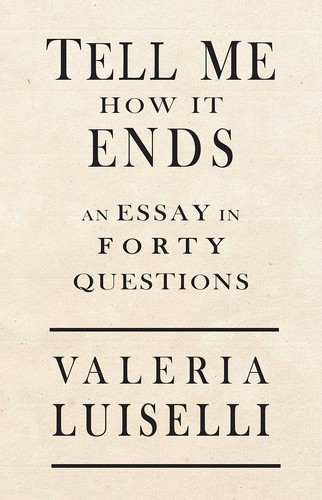 Valeria Luiselli: Tell Me How It Ends (2017, Coffee House Press)