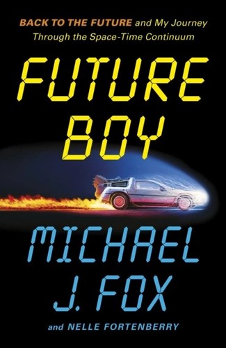 Michael J. Fox, Nelle Fortenberry: Future Boy: Back to the Future and My Journey Through the Space-Time Continuum (Flatiron Books)