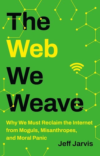 Jeff Jarvis: The Web We Weave (2024, Basic Books)