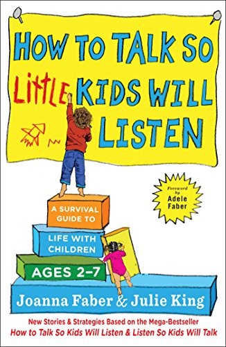 Joanna Faber, Julie King: How to Talk so Little Kids Will Listen: A Survival Guide to Life with Children Ages 2-7 (Scribner)