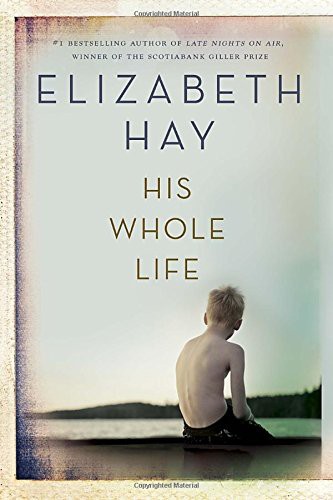 Elizabeth Hay: His Whole Life (Hardcover, McClelland & Stewart)