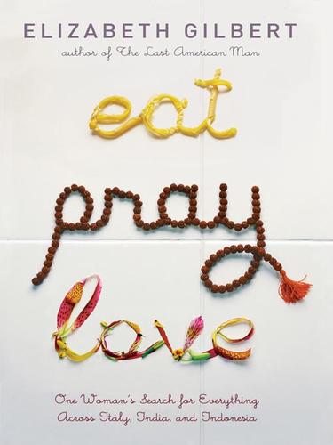 Elizabeth Gilbert: Eat, Pray, Love (EBook, 2008, Penguin Group USA, Inc.)