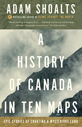 Adam Shoalts: A History of Canada in Ten Maps (Paperback, Penguin Canada)