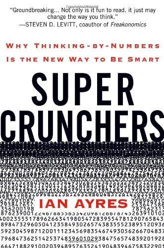 Ian Ayres: Super Crunchers: Why Thinking-By-Numbers Is the New Way to Be Smart (2007)