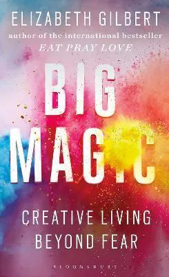 Elizabeth Gilbert: Big Magic: Creative Living Beyond Fear (2015, Bloomsbury Publishing)