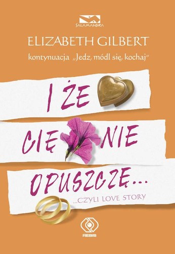 Elizabeth Gilbert: I że cię nie opuszczę-- czyli love story (Polish language, 2010, Dom Wydawniczy Rebis)