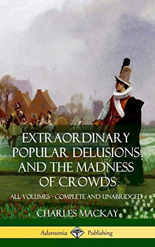 Charles MacKay: Extraordinary Popular Delusions and The Madness of Crowds (Hardcover, Lulu.com)