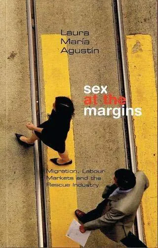 Laura María Agustín: Sex at the margins : migration, labour markets and the rescue industry (2007, Zed Books)