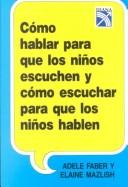 Adele Faber, Elaine Mazlish: Como hablar para que los ninos escuchen y como escuchar para que los ninos hablen / How to Talk so Kids Listen & Listen so Kids Will Talk (Paperback, Spanish language, 1989, Edivision Compania Editorial, S.A.)