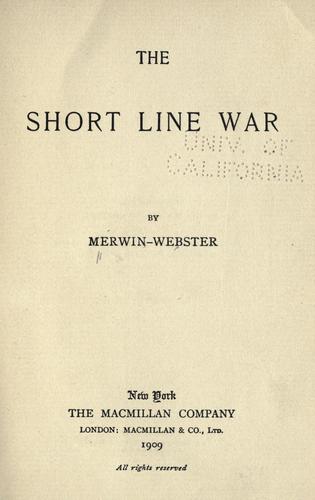 Samuel Merwin: The short line war (1909, The Macmillan Company, Macmillan & Co., ltd.)