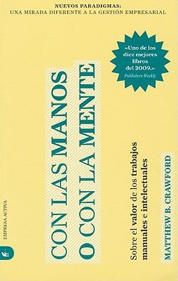 Matthew B. Crawford: Con Las Manos O Con La Mente Sobre El Valor De Los Trabajos Manuales E Intelectuales (2010, Empresa Activa)